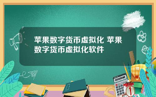 苹果数字货币虚拟化 苹果数字货币虚拟化软件