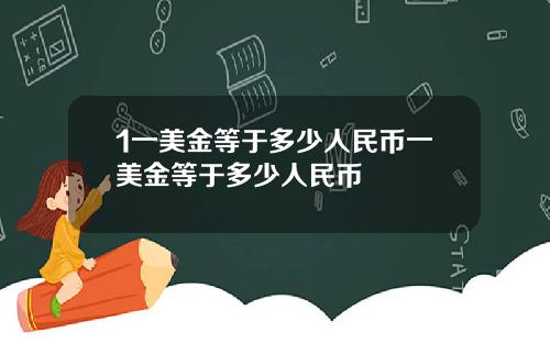 1一美金等于多少人民币一美金等于多少人民币