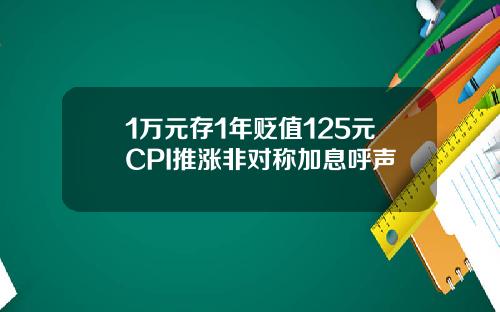 1万元存1年贬值125元CPI推涨非对称加息呼声