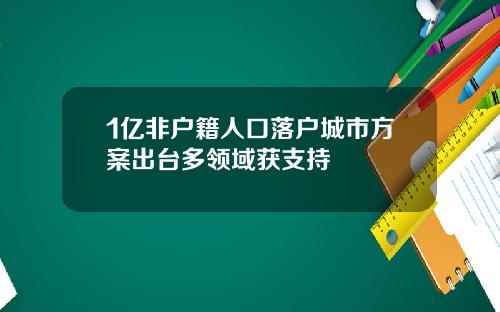 1亿非户籍人口落户城市方案出台多领域获支持