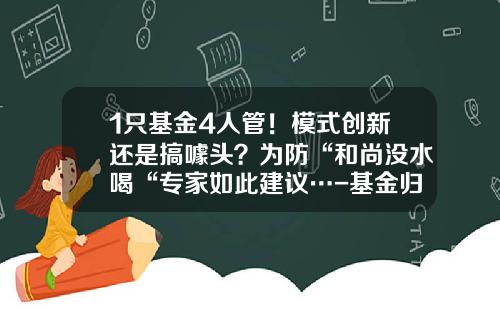 1只基金4人管！模式创新还是搞噱头？为防“和尚没水喝“专家如此建议…-基金归谁管
