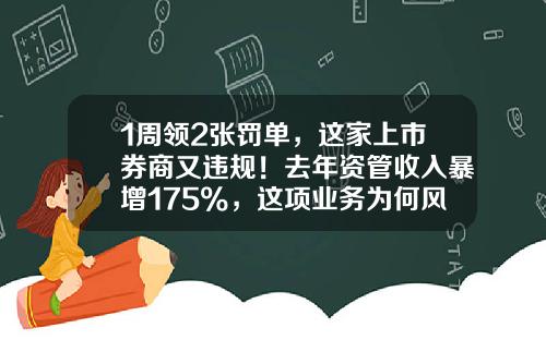 1周领2张罚单，这家上市券商又违规！去年资管收入暴增175%，这项业务为何风险频发？-华安证券交易手续费是多少