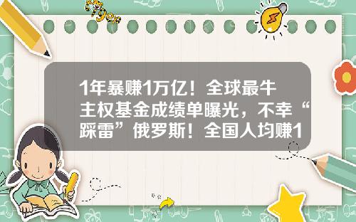 1年暴赚1万亿！全球最牛主权基金成绩单曝光，不幸“踩雷”俄罗斯！全国人均赚137万，重仓股名单来了-2018基金