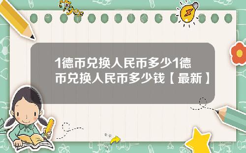 1德币兑换人民币多少1德币兑换人民币多少钱【最新】