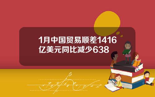 1月中国贸易顺差1416亿美元同比减少638