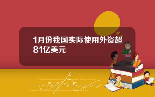 1月份我国实际使用外资超81亿美元