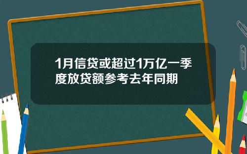 1月信贷或超过1万亿一季度放贷额参考去年同期