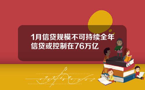 1月信贷规模不可持续全年信贷或控制在76万亿