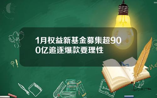 1月权益新基金募集超900亿追逐爆款要理性