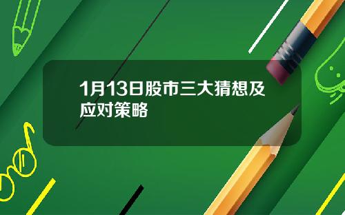 1月13日股市三大猜想及应对策略