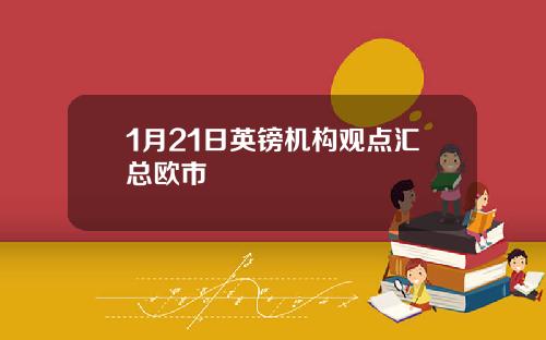 1月21日英镑机构观点汇总欧市
