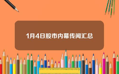1月4日股市内幕传闻汇总