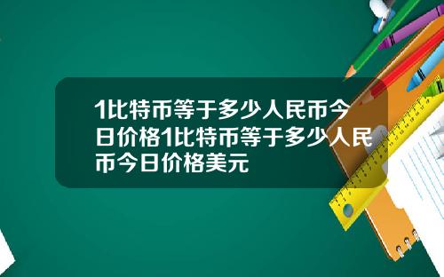 1比特币等于多少人民币今日价格1比特币等于多少人民币今日价格美元