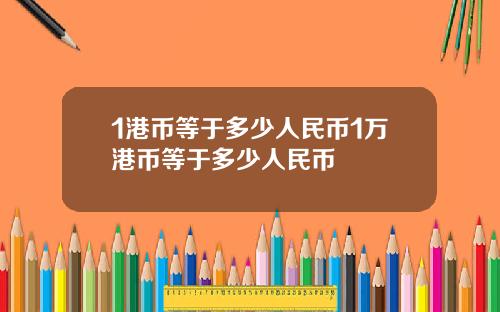 1港币等于多少人民币1万港币等于多少人民币