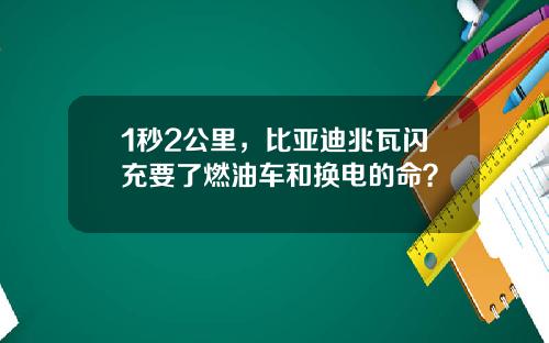 1秒2公里，比亚迪兆瓦闪充要了燃油车和换电的命？