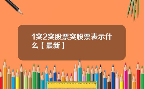 1突2突股票突股票表示什么【最新】