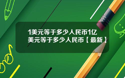 1美元等于多少人民币1亿美元等于多少人民币【最新】