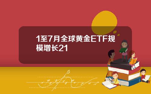 1至7月全球黄金ETF规模增长21