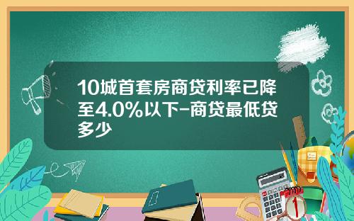 10城首套房商贷利率已降至4.0%以下-商贷最低贷多少