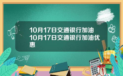 10月17日交通银行加油10月17日交通银行加油优惠