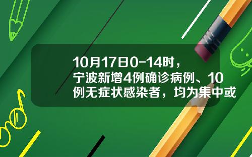 10月17日0-14时，宁波新增4例确诊病例、10例无症状感染者，均为集中或居家隔离发现-宁波康园房地产开发有限公司