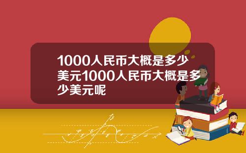 1000人民币大概是多少美元1000人民币大概是多少美元呢