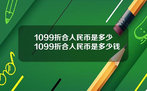 1099折合人民币是多少1099折合人民币是多少钱