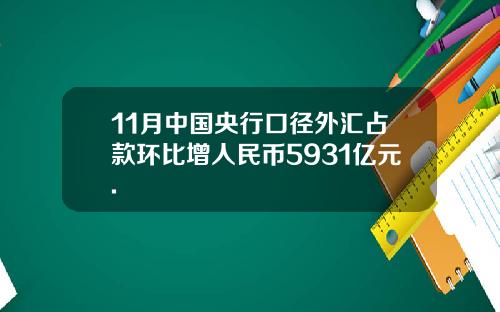 11月中国央行口径外汇占款环比增人民币5931亿元.