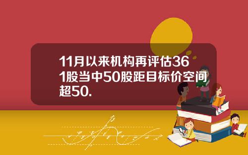 11月以来机构再评估361股当中50股距目标价空间超50.