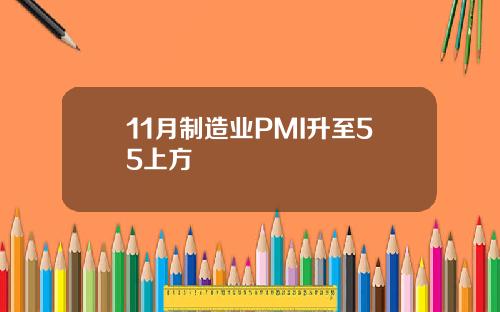 11月制造业PMI升至55上方