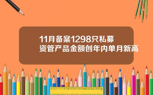11月备案1298只私募资管产品金额创年内单月新高