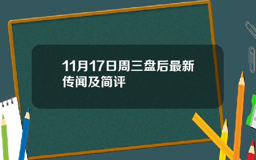 11月17日周三盘后最新传闻及简评