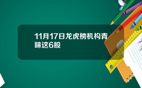 11月17日龙虎榜机构青睐这6股