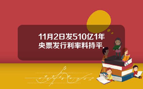 11月2日发510亿1年央票发行利率料持平.