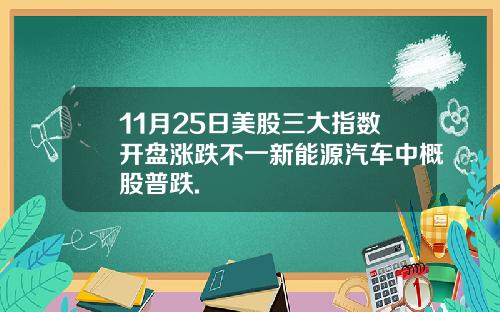 11月25日美股三大指数开盘涨跌不一新能源汽车中概股普跌.
