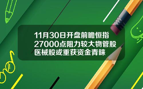 11月30日开盘前瞻恒指27000点阻力较大物管股医械股或重获资金青睐