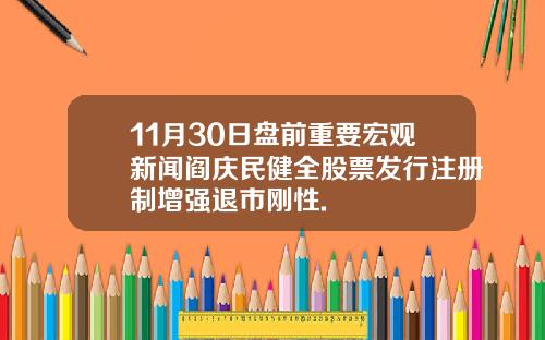 11月30日盘前重要宏观新闻阎庆民健全股票发行注册制增强退市刚性.