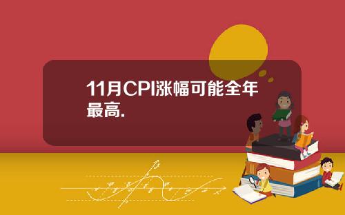 11月CPI涨幅可能全年最高.