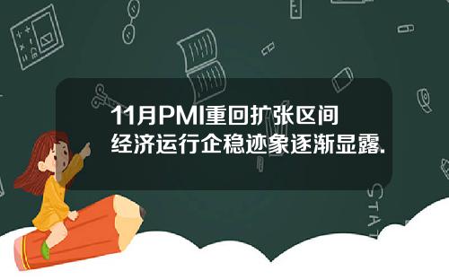 11月PMI重回扩张区间经济运行企稳迹象逐渐显露.