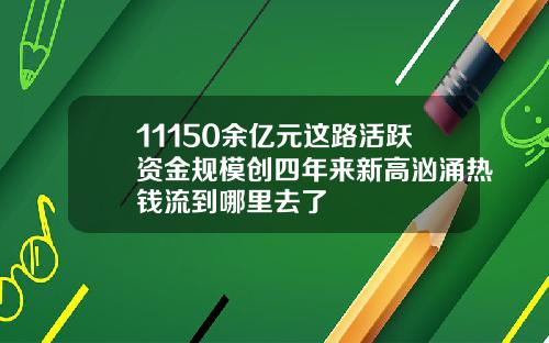 11150余亿元这路活跃资金规模创四年来新高汹涌热钱流到哪里去了