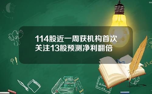 114股近一周获机构首次关注13股预测净利翻倍
