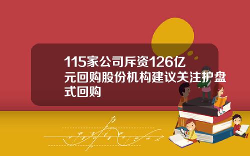 115家公司斥资126亿元回购股份机构建议关注护盘式回购