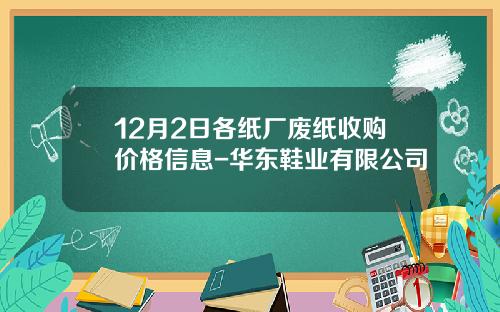 12月2日各纸厂废纸收购价格信息-华东鞋业有限公司