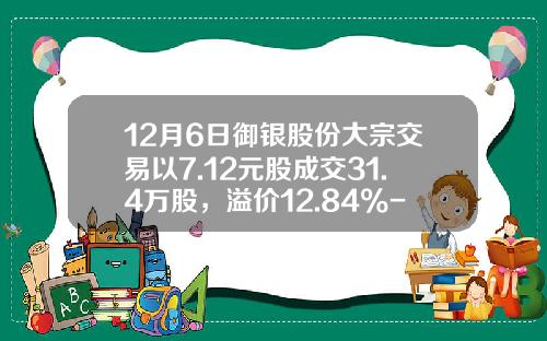 12月6日御银股份大宗交易以7.12元股成交31.4万股，溢价12.84%-御银股份历史股价最高是多少