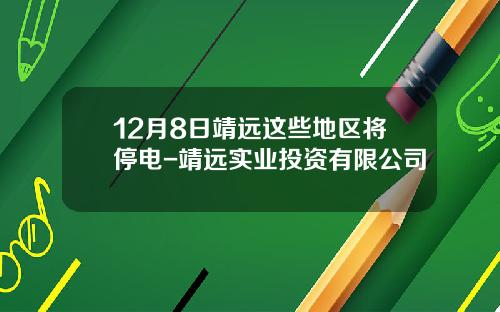 12月8日靖远这些地区将停电-靖远实业投资有限公司