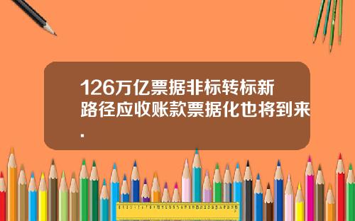 126万亿票据非标转标新路径应收账款票据化也将到来.