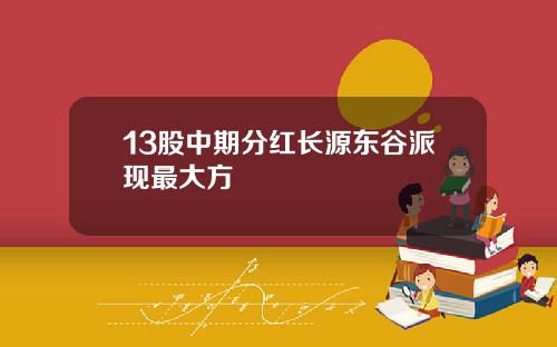 13股中期分红长源东谷派现最大方