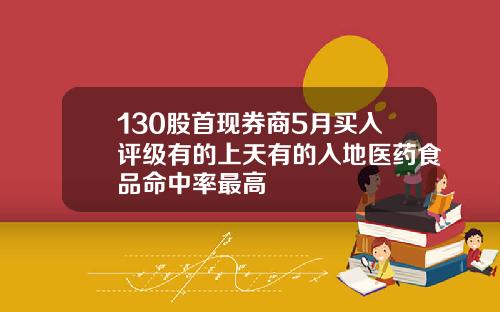 130股首现券商5月买入评级有的上天有的入地医药食品命中率最高