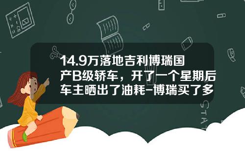 14.9万落地吉利博瑞国产B级轿车，开了一个星期后车主晒出了油耗-博瑞买了多少钱【新闻】
