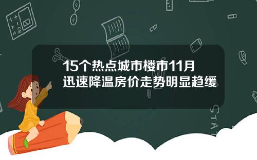 15个热点城市楼市11月迅速降温房价走势明显趋缓